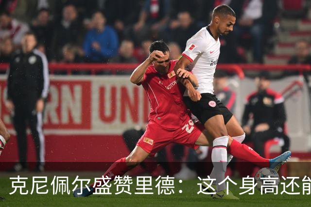 克尼佩尔盛赞里德：这个身高还能运球突破 我们完全信任他持球