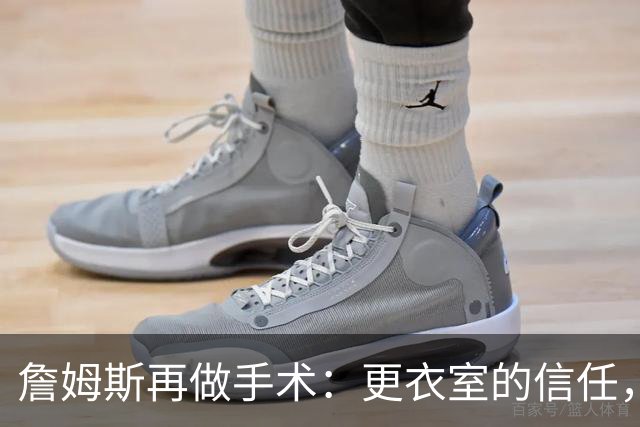 詹姆斯再做手术：更衣室的信任，替不了球场的出场