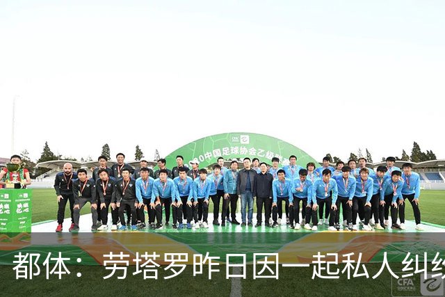 都体：劳塔罗昨日因一起私人纠纷作为证人接受问询笔录