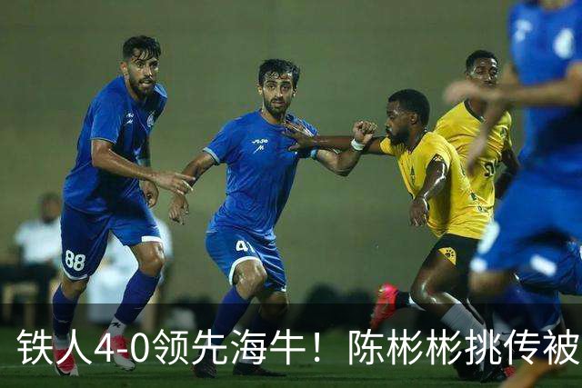 铁人4-0领先海牛！陈彬彬挑传被牟鹏飞扑出，安以恩推射空门双响