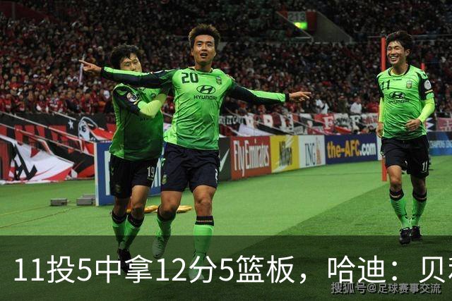 11投5中拿12分5篮板，哈迪：贝利防守端的稳定发挥尤为亮眼